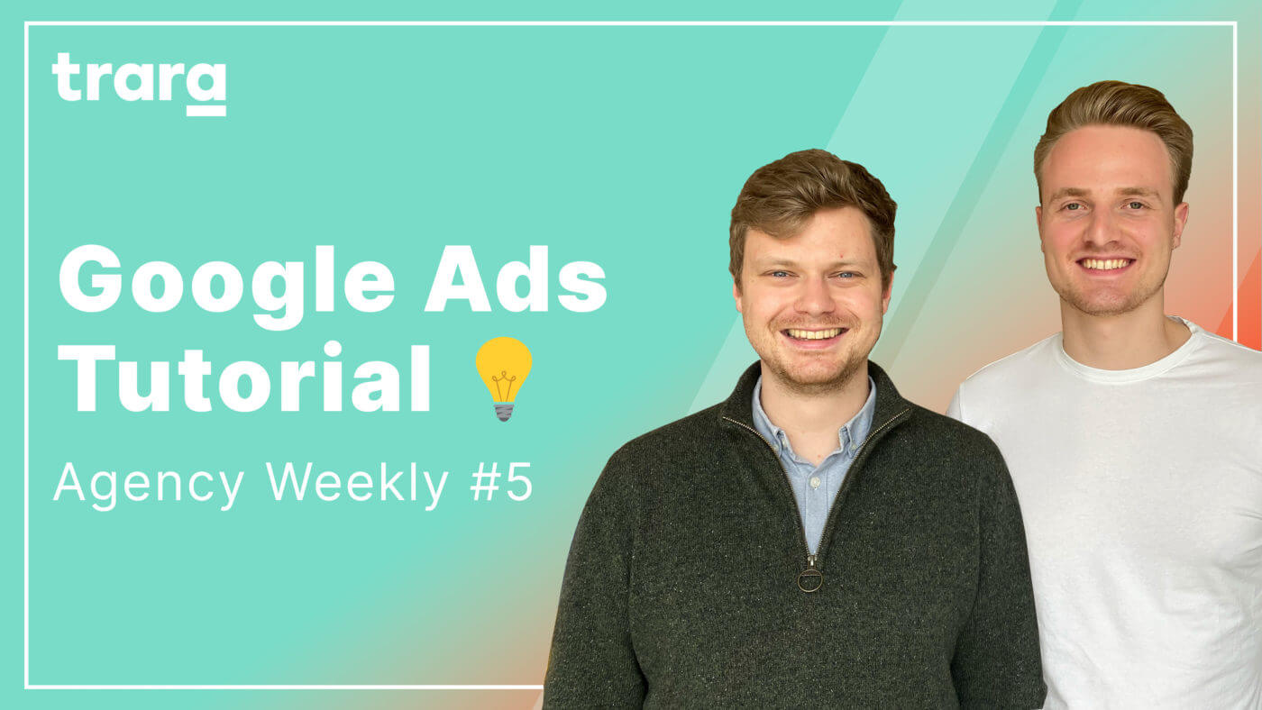So sollte dein Google Ads-Setup aussehen | trara Agency Weekly #5